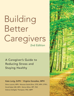 Building Better Caregivers: A Caregiver’s Guide to Reducing Stress and Staying Healthy (9781945188312) 194518857X Book Cover