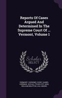 Reports of Cases Argued and Determined in the Supreme Court of ... Vermont, Volume 1 134688871X Book Cover