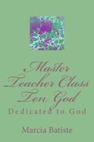 Master Teacher Class Ten God: Dedicated to God 1495427021 Book Cover