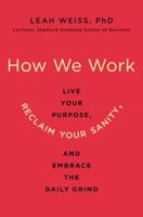 How We Work: Live Your Purpose, Reclaim Your Sanity, and Embrace the Daily Grind 0062565060 Book Cover