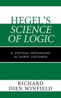 Hegel's Science of Logic: A Critical Rethinking in Thirty Lectures 1442219343 Book Cover