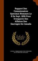 Rapport Des Commissaires Speciaux Nommes Le 8 De Sept. 1856 Pour S'enquerir Des Affaires Des Sauvages En Canada... 1275685358 Book Cover