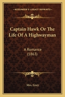 Captain Hawk Or The Life Of A Highwayman: A Romance 1436797276 Book Cover