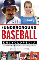 The Underground Baseball Encyclopedia: Baseball Stuff You Never Needed to Know and Can Certainly Live Without 1600783317 Book Cover