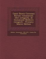 Cassii Dionis Cocceiani Rerum romanarum libri octaginta, ab Immanuele Bekkero recogniti 1175127124 Book Cover
