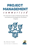 PROJECT MANAGEMENT Summarized: The Ultimate Guide to Mastering Agile, Risk, and Resource Strategies for Successful Projects (Business Summit Collection) B0F3YYSZ6P Book Cover