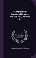 The Quarterly Journal Of Science And The Arts, Volume 6 135892211X Book Cover