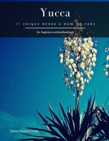Yucca: 17 Unique herbs & How to Care B08LJQ9VZM Book Cover