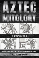 Aztec Mythology: Gods, Myths And Heroes Through Time 1839384476 Book Cover
