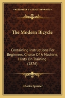 The Modern Bicycle: Containing Instructions For Beginners, Choice Of A Machine, Hints On Training 1120905206 Book Cover