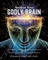 Awaken Your Godly Brain: The Undeniable Link Between Brain Chemistry and Function, Sustainable Happiness and Spirituality 1545664099 Book Cover