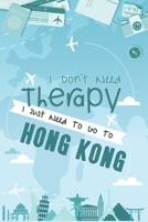 I Don't Need Therapy I Just Need To Go To Hong Kong: Hong Kong Travel Notebook / Vacation Journal / Diary / LogBook / Hand Lettering Funny Gift Idea For Travellers, Explorers, Backpackers, Tourists -  1661945376 Book Cover