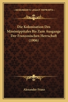 Die Kolonisation Des Mississippitales Bis Zum Ausgange Der Franzosischen Herrschaft (1906) 1147368546 Book Cover
