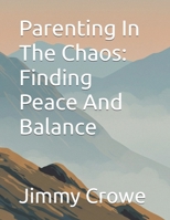 Parenting In The Chaos: Finding Peace And Balance B0FN7T8DRL Book Cover