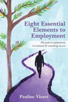 Eight Essential Elements to Employment: The path to employment, recruitment & consulting success 1925692191 Book Cover