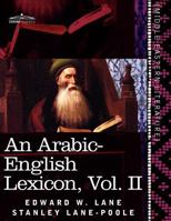 An Arabic-English Lexicon (in Eight Volumes), Vol. II: Derived from the Best and the Most Copious Eastern Sources 1616404841 Book Cover