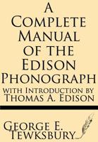 A Complete Manual Of The Edison Phonograph 1628451319 Book Cover
