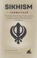 SIKHISM Summarized: The Warrior-Saint Way: Truth, Justice, and the Ancient Path of Spiritual Resilience (Religion Summit Collection) B0GPW5CNNM Book Cover
