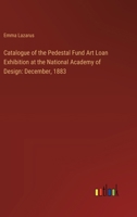 Catalogue of the Pedestal Fund Art Loan Exhibition at the National Academy of Design: December, 1883 3385309719 Book Cover