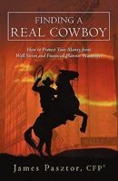 Finding a Real Cowboy: How to Protect Your Money from Wall Street and Financial Planner Wannabes 1450246478 Book Cover