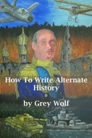 How To Write Alternate History 1910718688 Book Cover