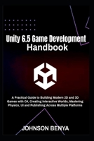 Unity 6.5 Game Development Handbook: A Practical Guide to Building Modern 2D and 3D Games with C#, Creating Interactive Worlds, Mastering Physics, UI and Publishing Across Multiple Platforms B0H71WB2R4 Book Cover