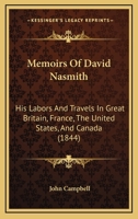 Memoirs of David Nasmith: His Labours and Travels in Great Britain, France, the United States, and Canada 1021521000 Book Cover