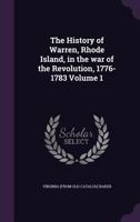 The History of Warren, Rhode Island, in the War of the Revolution, 1776-1783 Volume 1 1359517944 Book Cover