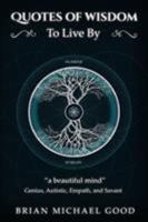 Quotes of Wisdom to Live by "a Beautiful Mind" Quotes from a Genius, Autistic, Empath, and Savant 0997028475 Book Cover