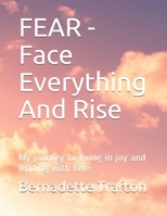 FEAR - Face Everything And Rise: My journey to living in joy and leading with love B08WZJK4MM Book Cover