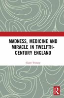 Madness, Medicine and Miracle in Twelfth-Century England 0367661977 Book Cover