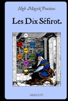 High Magick Practices - Les Dix Séfirot: Déverrouillez le Plan Divin : Voyage à travers les Dix Sefirot pour éveiller votre pouvoir kabbalistique dans la Golden Dawn. (French Edition) B0GY19N75T Book Cover