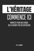 L’HÉRITAGE COMMENCE ICI: Manifeste pour une Afrique qui se raconte par ses bâtisseurs (French Edition) B0GMZD96WT Book Cover