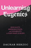 Unlearning Eugenics: Sexuality, Reproduction, and Disability in Post-Nazi Europe 0299319245 Book Cover