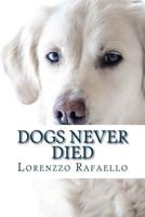 Dogs Never Died: The truth about death, the spiritual life and the return of the dogs 1724871811 Book Cover