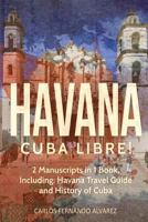 Havana: Cuba Libre! 2 Manuscripts in 1 Book, Including: Havana Travel Guide and History of Cuba 1985241137 Book Cover