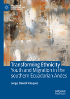 Transforming Ethnicity: Youth and Migration in the Southern Ecuadorian Andes 3031300963 Book Cover