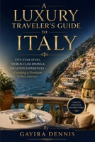 A Luxury Traveler's Guide to Italy:: Five-Star Stays, World-Class Dining & Exclusive Experiences – Curating a Premium Italian Journey (The Italia Awaits Collection) B0HJ9ZG78Y Book Cover