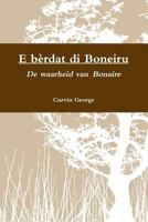 E bèrdat di Boneiru - De waarheid van Bonaire 9990418691 Book Cover