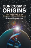 Our Cosmic Origins: From the Big Bang to the Emergence of Life and Intelligence 0521620384 Book Cover