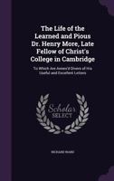 The life of the learned and pious Dr. Henry More, late fellow of Christ's college in Cambridge 1357215363 Book Cover