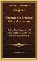 Chapters On Practical Political Economy: Being the Substance of Lectures Delivered in the University of Oxford 1430489596 Book Cover