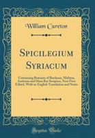 Spicilegium Syriacum: Containing Remains of Bardesan, Meliton, Ambrose and Mara Bar Serapion. Now First Edited, With an English Translation and Notes 9354210511 Book Cover