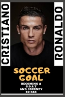 Soccer Goal: Cristiano Ronaldo (OFFICIAL) - Becoming The G.O.A.T And Journey So Far B08TYJYF5M Book Cover