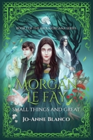 Morgan Le Fay: Small Things and Great 1838489304 Book Cover