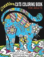 Creative Cats Coloring Book for Adults Relaxation & Cat Lovers Therapy: 35 Stress Relieving Cat Designs to Calm Your Mind & Give You Peace 1530900077 Book Cover