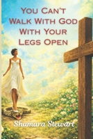 You Can't Walk With God With Your Legs Open B0GQPV2N8Z Book Cover