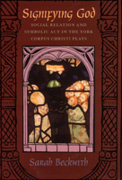 Signifying God: Social Relation and Symbolic Act in the York Corpus Christi Plays 0226041336 Book Cover