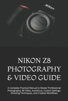 NIKON Z8 PHOTOGRAPHY & VIDEO GUIDE: A Complete Practical Manual to Master Professional Photography, 8K Video, Autofocus, Custom Settings, Shooting Techniques, and Creative Workflows B0HGBX9GV3 Book Cover