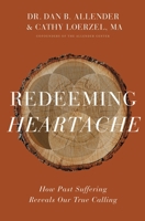 Redeeming Heartache: How Past Suffering Reveals Our True Calling 0310362016 Book Cover